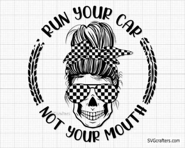 Run Your Car Not Your Mouth Svg Racing Svg Racing Life Svg