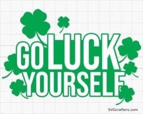 Go Luck Yourself svg, St Patricks Day svg, st pattys day svg