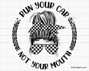 Run Your Car Not Your Mouth svg, Racing svg, Racing life svg