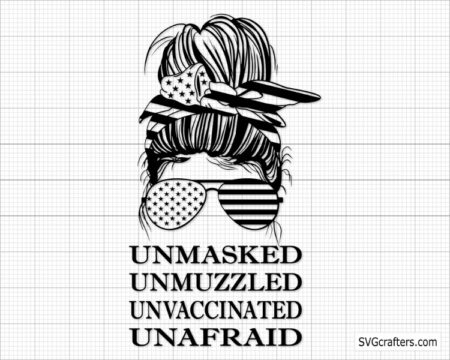 Unmasked Unmuzzled Unvaccinated Unafraid svg, Messy Bun Svg