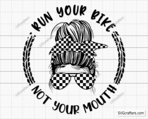 Run Your Bike Not Your Mouth svg, Biker svg, Motorcycle svg