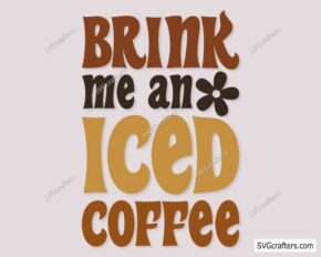 Brink Me An Iced Coffee svg, Coffee Lovers svg